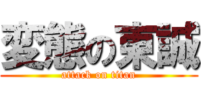 変態の東誠 (attack on titan)