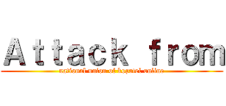 Ａｔｔａｃｋ ｆｒｏｍ (national union of kopatel online)