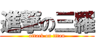 進撃の三羅 (attack on titan)