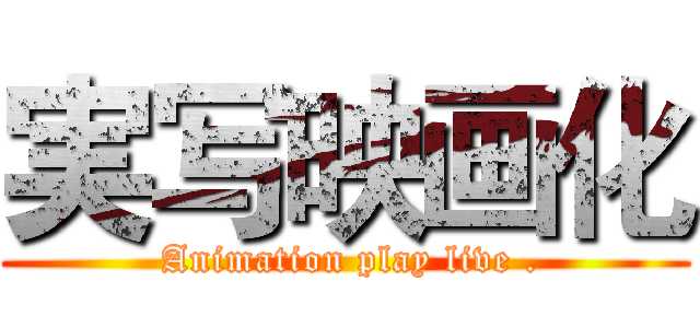 実写映画化 ( Animation play live .)