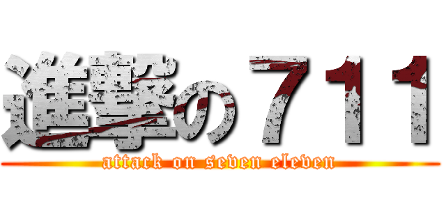 進撃の７１１ (attack on seven eleven)