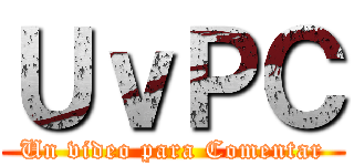 ＵｖＰＣ (Un video para Comentar)