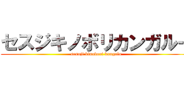 セスジキノボリカンガルー (sesuji kinobori kangalu)