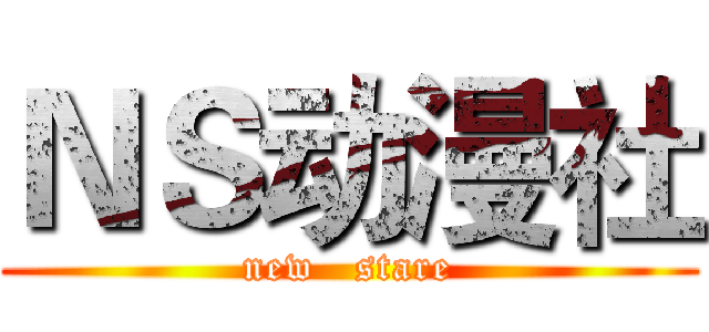 ＮＳ动漫社 (new   stare)