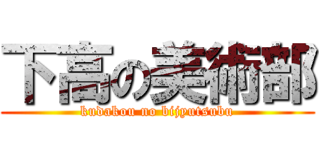 下高の美術部 (kudakou no bijyutsubu)