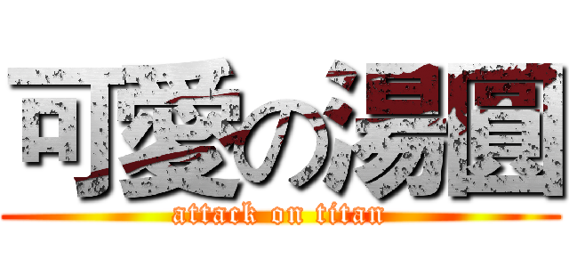 可愛の湯圓 (attack on titan)