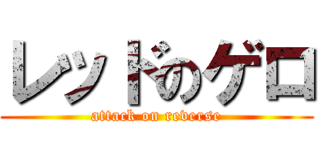 レッドのゲロ (attack on reverse)