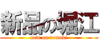 新品の堀江 (new on tomoki)