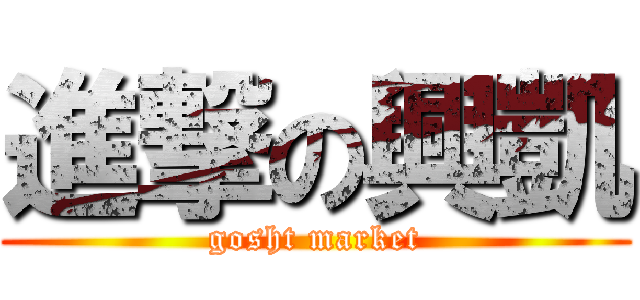 進撃の興凱 (gosht market)