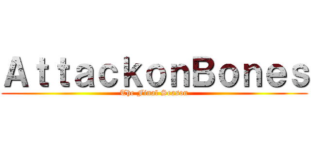 ＡｔｔａｃｋｏｎＢｏｎｅｓ (The Final Season)