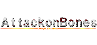 ＡｔｔａｃｋｏｎＢｏｎｅｓ (The Final Season)
