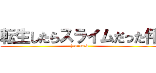 転生したらスライムだった件 (homework)