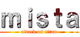 ｍｉｓｔａ (attack on titan)