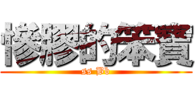 慘膠的笨寶 (ss Bb)