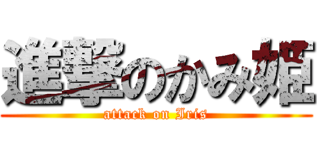 進撃のかみ姫 (attack on Iris)