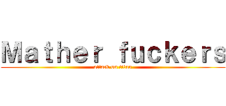 Ｍａｔｈｅｒ ｆｕｃｋｅｒｓ (attack on titan)