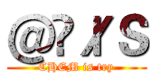 ＠ʮłＳ (CHEM is try)