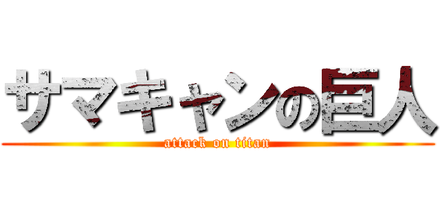 サマキャンの巨人 (attack on titan)