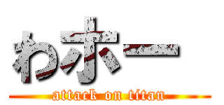わホー  (attack on titan)
