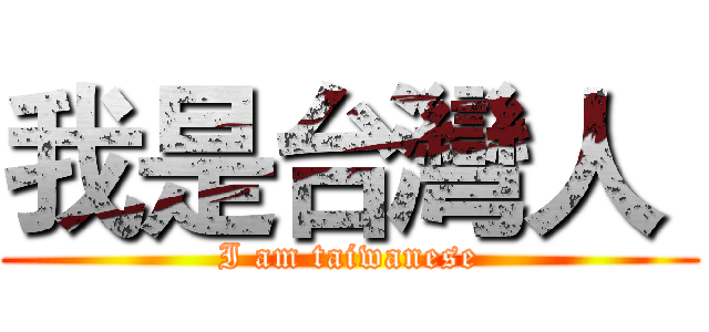 我是台灣人  (I am taiwanese)