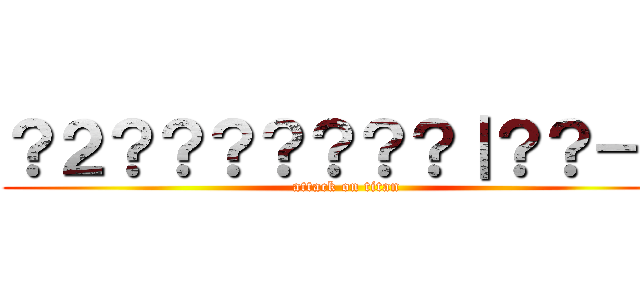 ？２？？？？？？？｜？？－？ (attack on titan)
