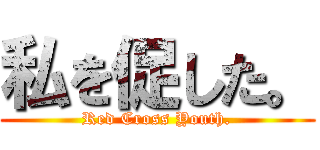 私を促した。 (Red Cross Youth.)