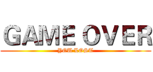 ＧＡＭＥ ＯＶＥＲ (YOU LOST)
