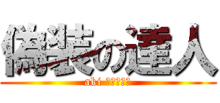 偽装の達人 (aki お前は帰れ)