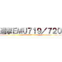 進撃ＥＭＵ７１９／７２０ (attack EMU719/720)
