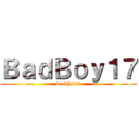 ＢａｄＢｏｙ１７ (was here!)