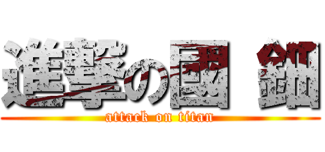 進撃の國 鈿 (attack on titan)