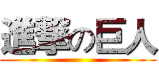 進撃の巨人 ( )