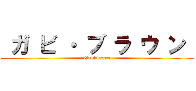  ガ ビ ・ ブ ラ ウ ン  (Gabi braun)