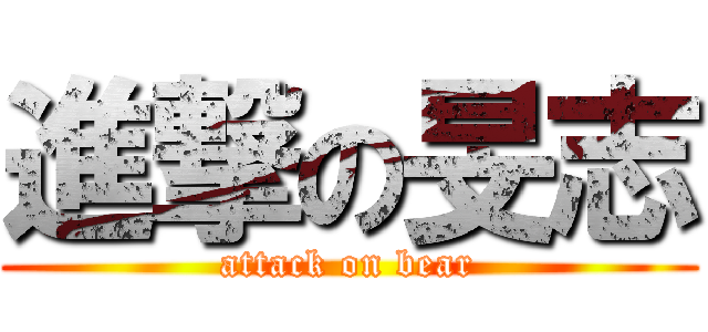 進撃の旻志 (attack on bear)