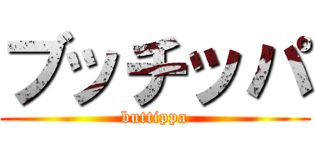 ブッチッパ (buttippa)