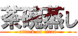 茶碗蒸し (attack on titan)