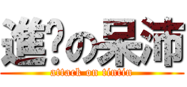 進擊の呆沛 (attack on tintin)
