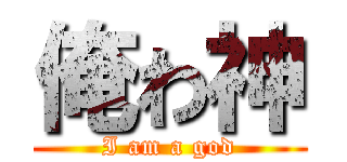 俺わ神 (I am a god)