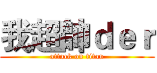 我超帥ｄｅｒ (attack on titan)