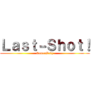 Ｌａｓｔ－Ｓｈｏｔ！ (ComenBaby)