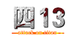 四１３ (attack on titan)