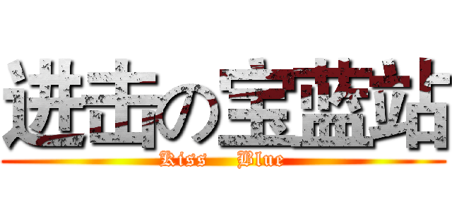 进击の宝蓝站 (Kiss    Blue)