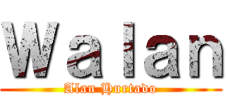 Ｗａｌａｎ (Alan Hurtado)