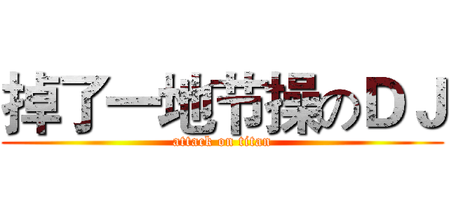 掉了一地节操のＤＪ (attack on titan)