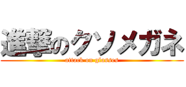 進撃のクソメガネ (attack on glasses)