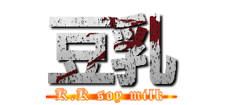 豆乳 (K.K soy milk)