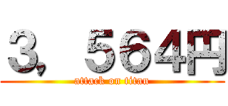 ３，５６４円 (attack on titan)