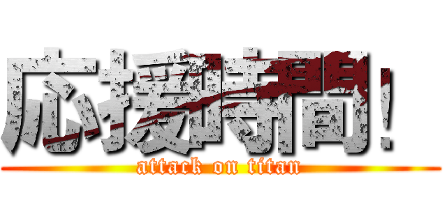 応援時間！ (attack on titan)