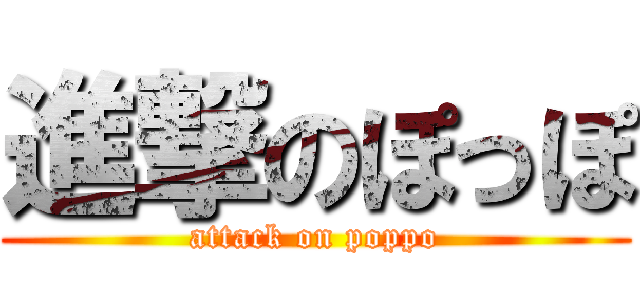 進撃のぽっぽ (attack on poppo)