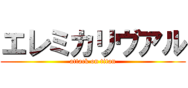 エレミカリヴアル (attack on titan)